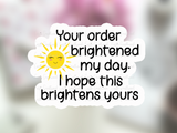 Your order brightened my day. I hope this brightens yours. Printable stickers for small businesses. Print and cut small business thank you stickers for Cricut.